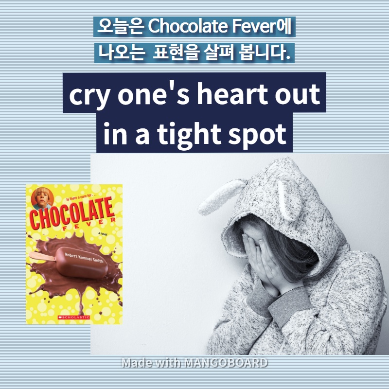 cry one's heart out, in a tight spot