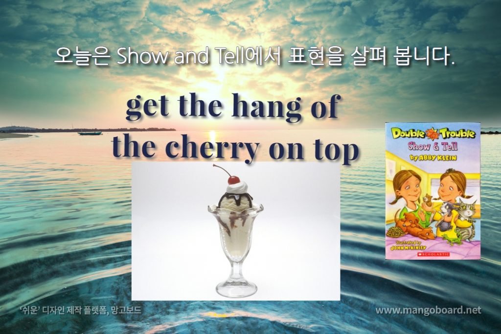 get the hang of, the cherry on top